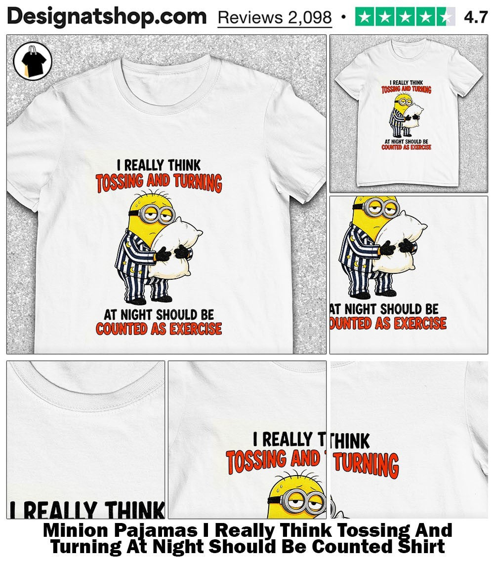 Minion Pajamas I Really Think Tossing And Turning At Night Should Be Counted Shirt