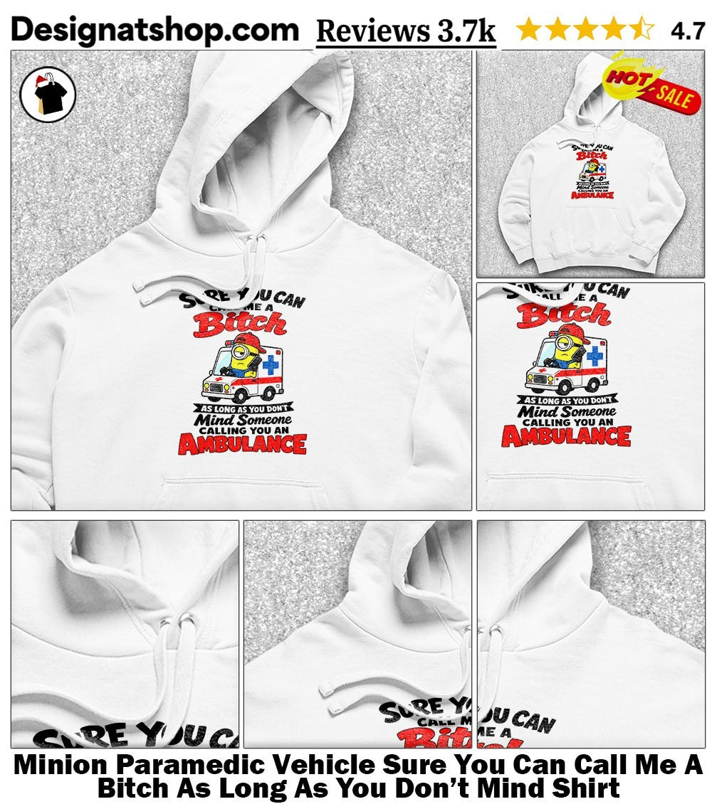Minion Paramedic Vehicle Sure You Can Call Me A Bitch As Long As You Don’t Mind Shirt