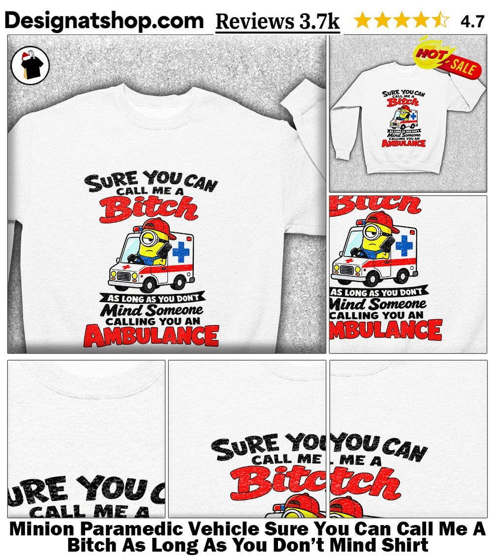 Minion Paramedic Vehicle Sure You Can Call Me A Bitch As Long As You Don’t Mind Shirt