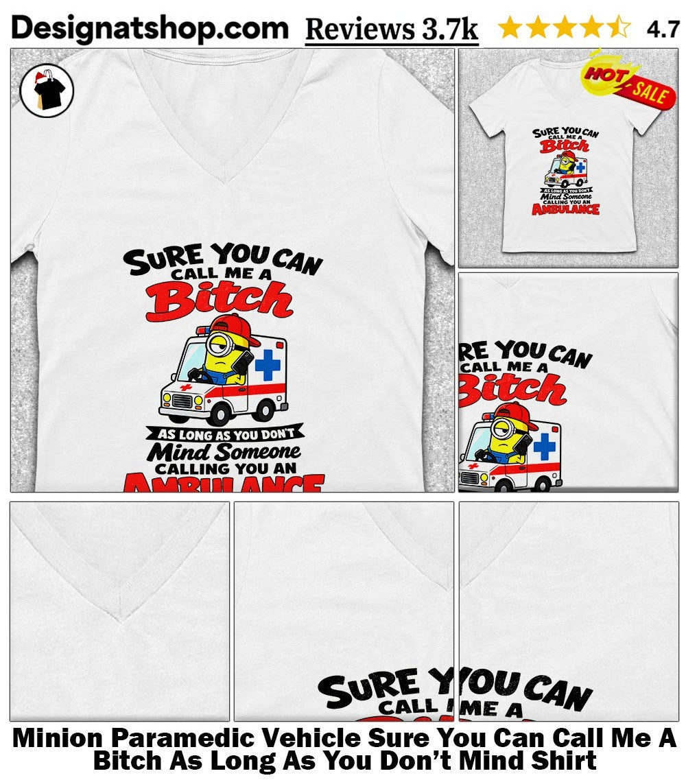 Minion Paramedic Vehicle Sure You Can Call Me A Bitch As Long As You Don’t Mind Shirt