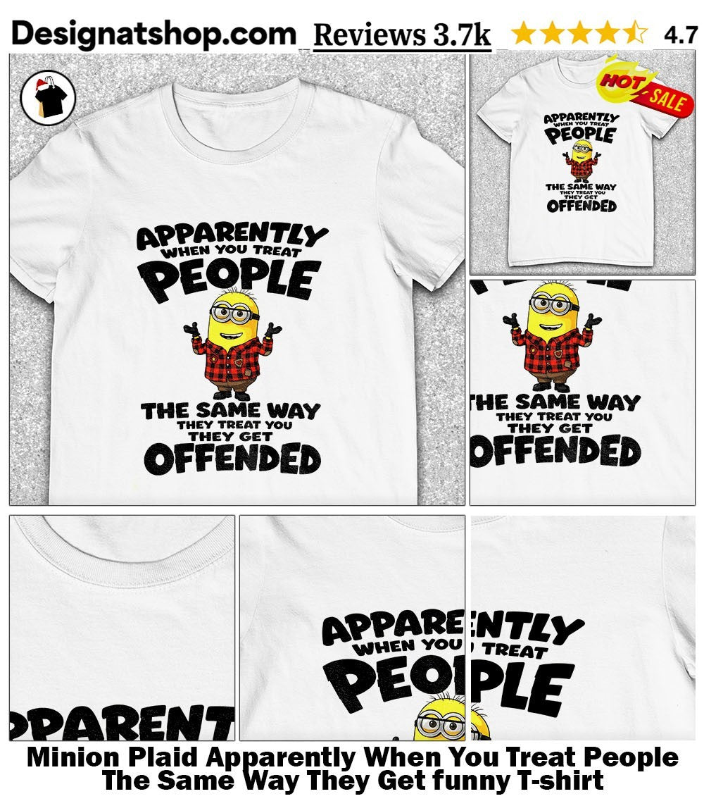Minion Plaid Apparently When You Treat People The Same Way They Get funny shirt