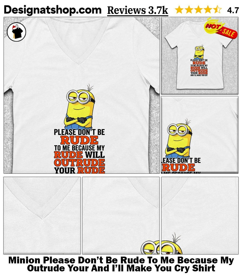 Minion Please Don’t Be Rude To Me Because My Outrude Your And I’ll Make You Cry Shirt