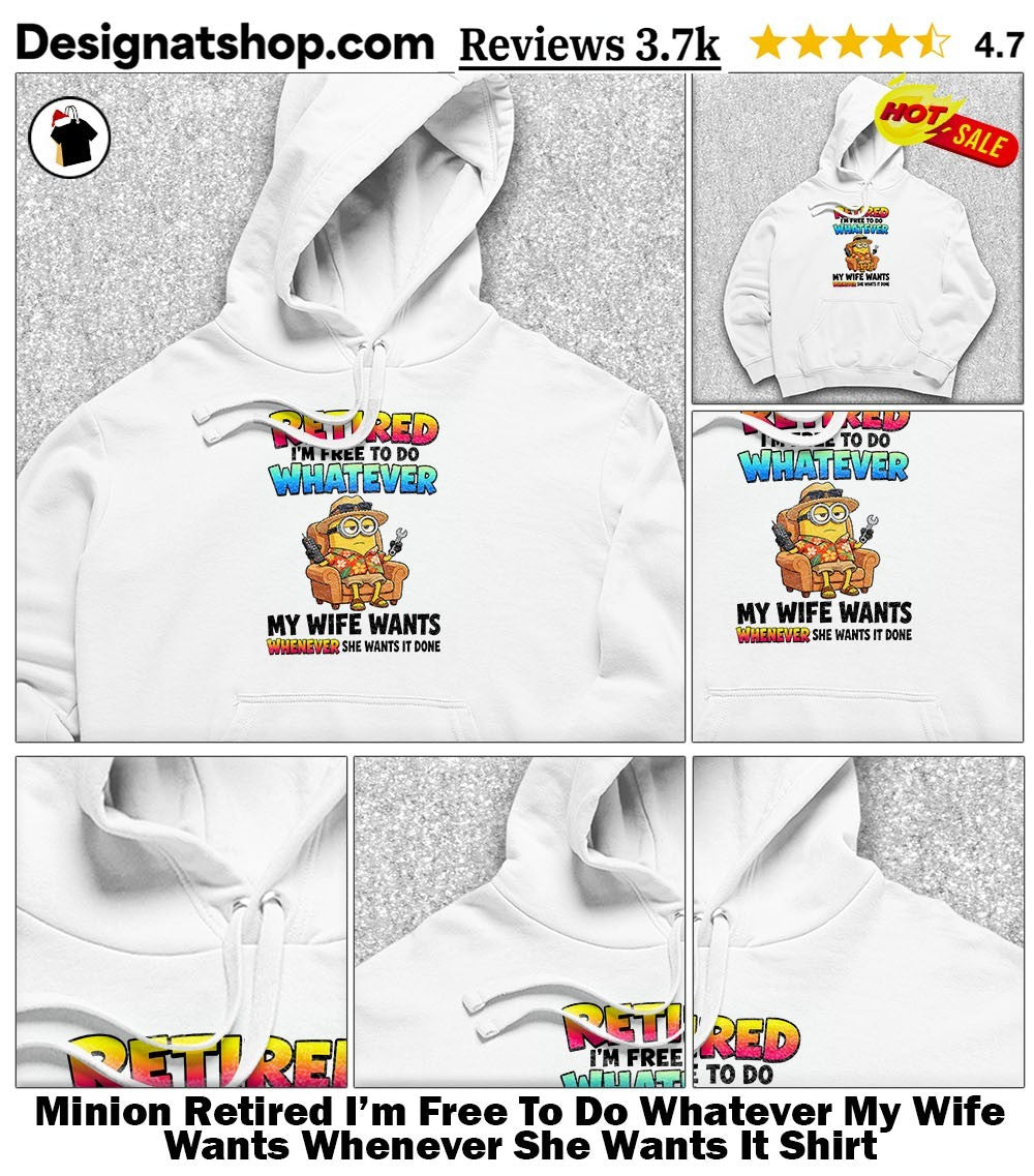 Minion Retired I’m Free To Do Whatever My Wife Wants Whenever She Wants It Shirt