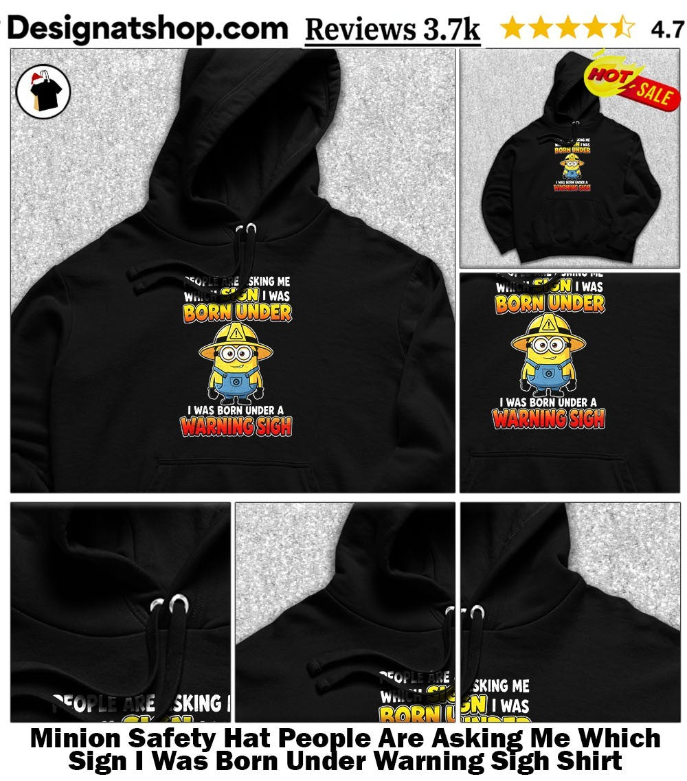 Minion Safety Hat People Are Asking Me Which Sign I Was Born Under Warning Sigh Shirt