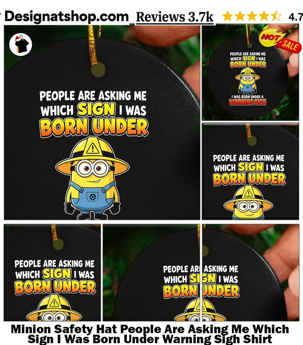 Minion Safety Hat People Are Asking Me Which Sign I Was Born Under Warning Sigh Shirt