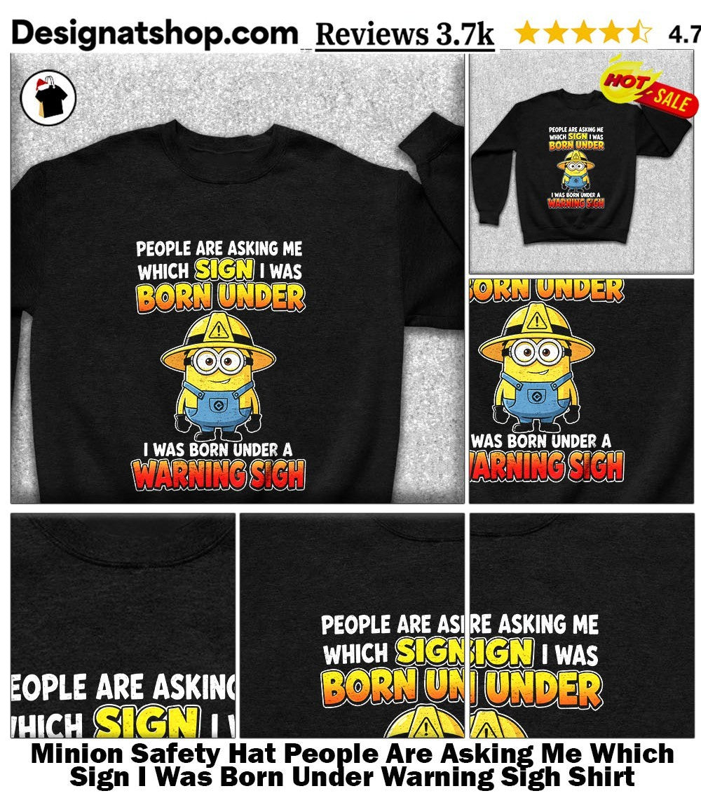 Minion Safety Hat People Are Asking Me Which Sign I Was Born Under Warning Sigh Shirt