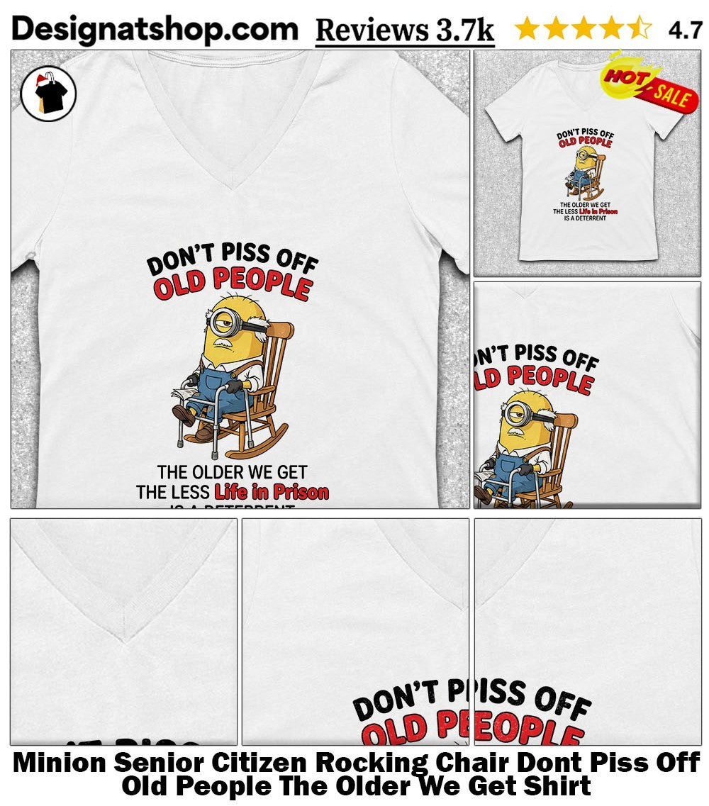 Minion Senior Citizen Rocking Chair Dont Piss Off Old People The Older We Get Shirt