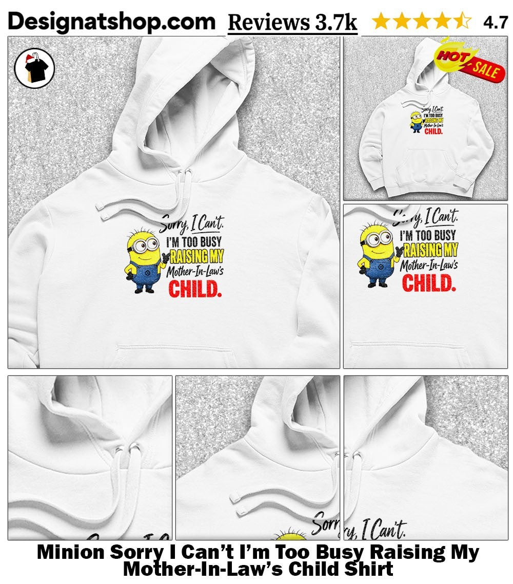 Minion Sorry I Can’t I’m Too Busy Raising My Mother-In-Law’s Child Shirt