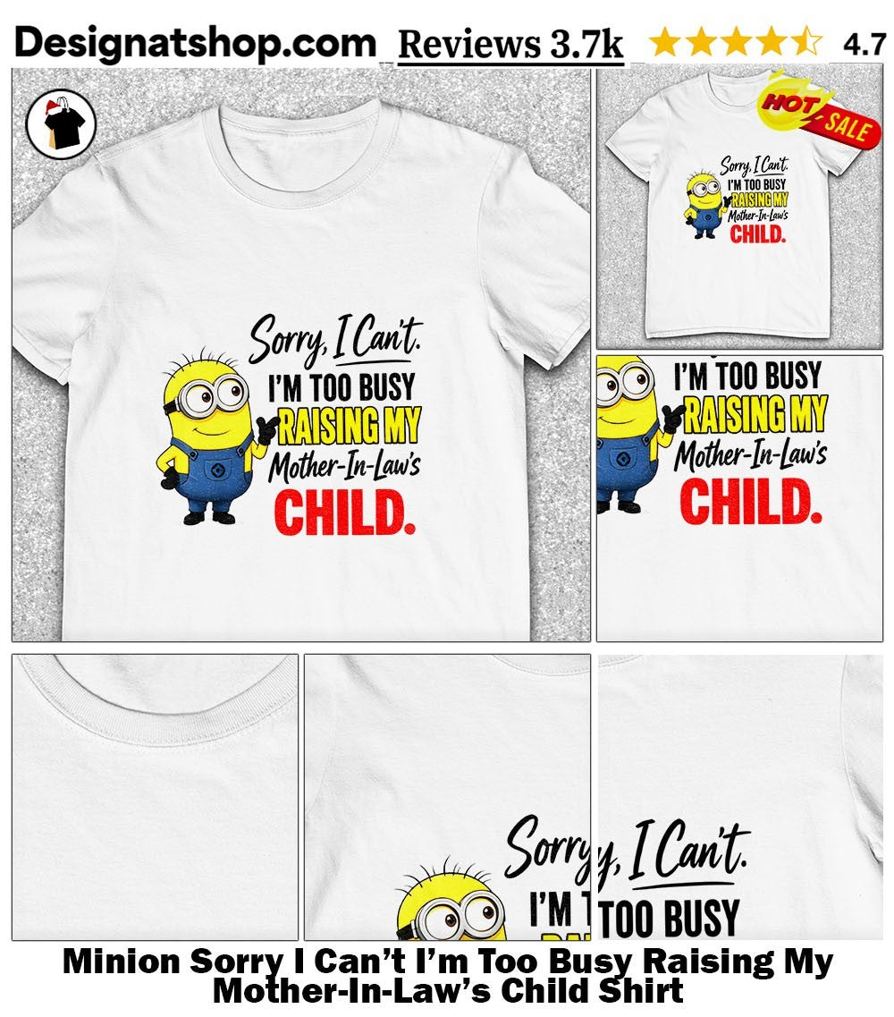 Minion Sorry I Can’t I’m Too Busy Raising My Mother-In-Law’s Child Shirt