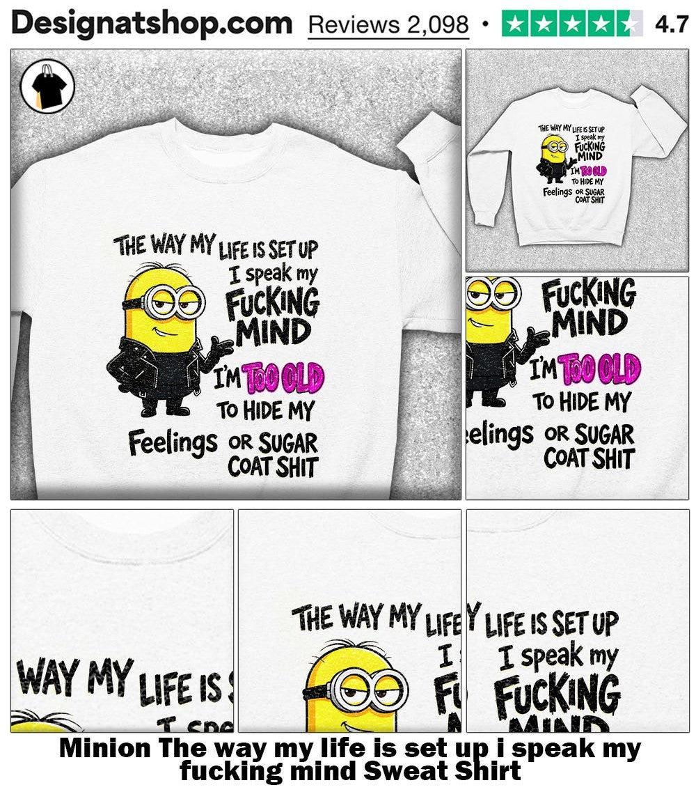 Minion The way my life is set up i speak my fucking mind shirt