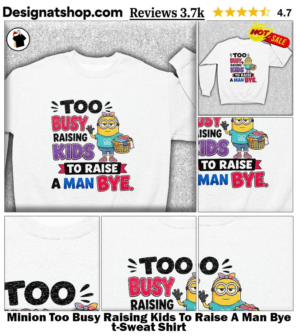 Minion Too Busy Raising Kids To Raise A Man Bye t-shirt