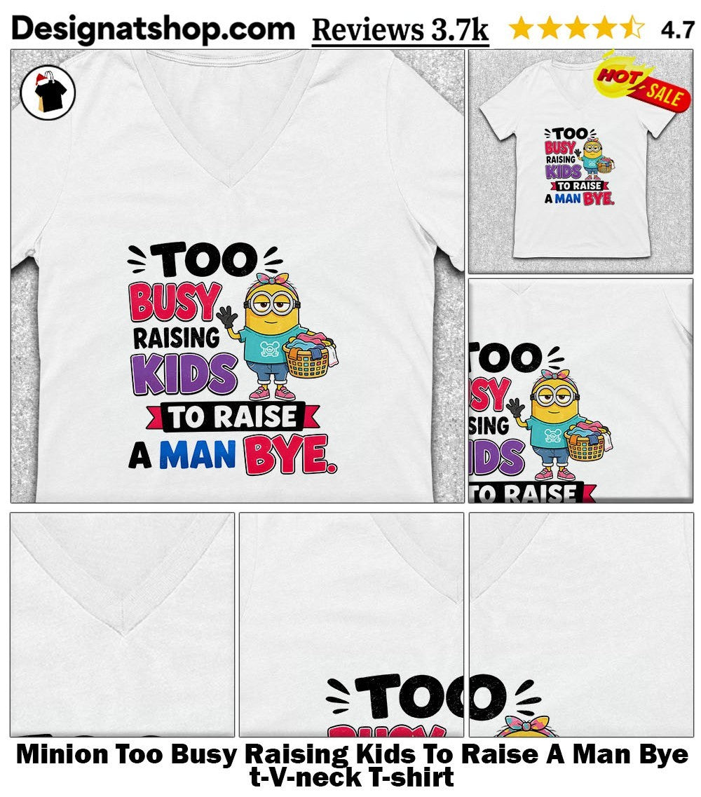 Minion Too Busy Raising Kids To Raise A Man Bye t-shirt