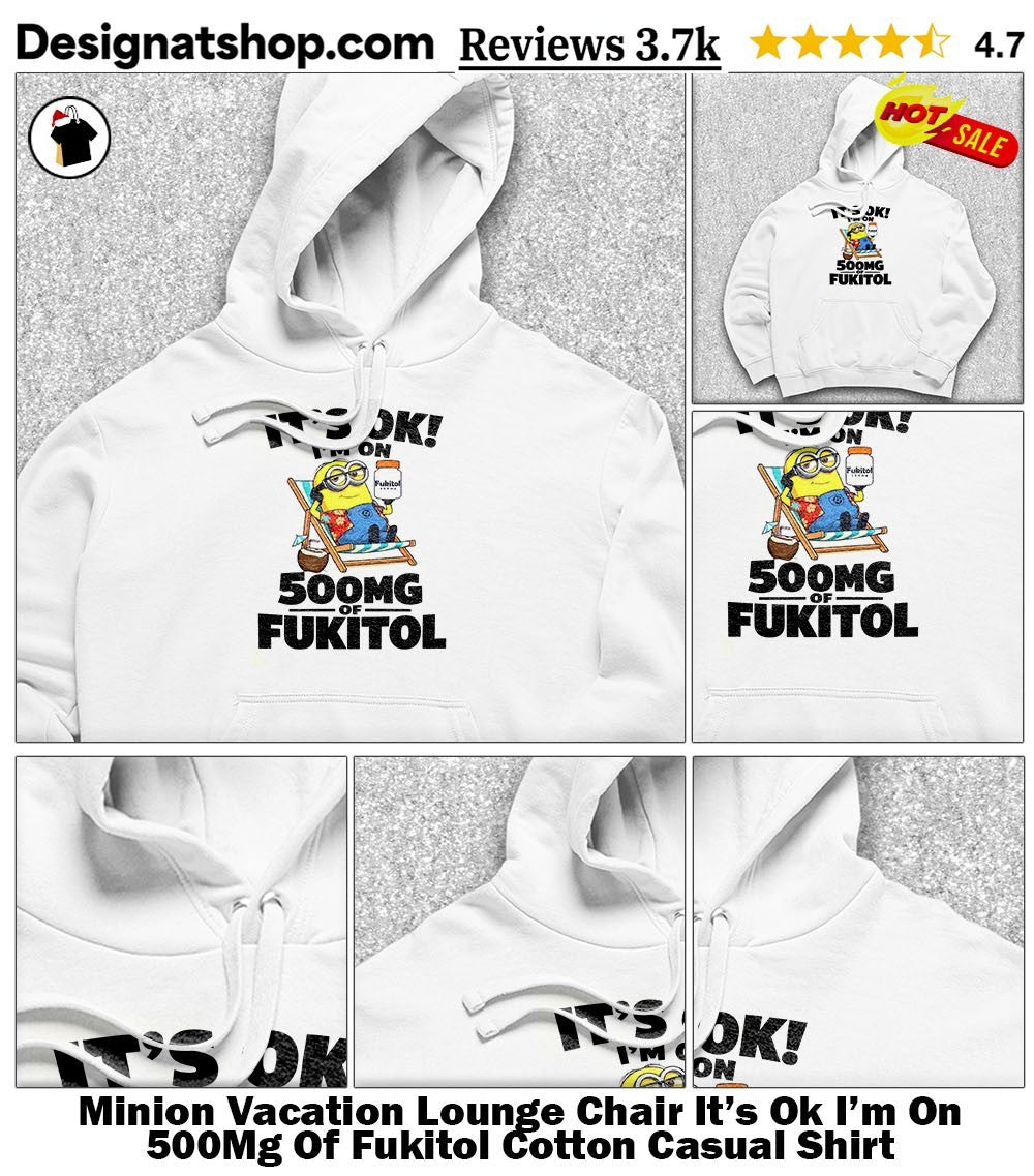 Minion Vacation Lounge Chair It’s Ok I’m On 500Mg Of Fukitol Cotton Casual Shirt