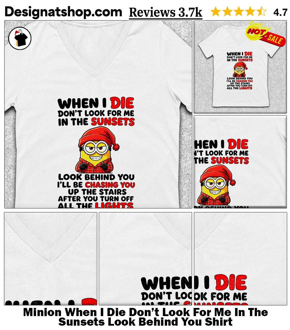 Minion When I Die Don’t Look For Me In The Sunsets Look Behind You Shirt