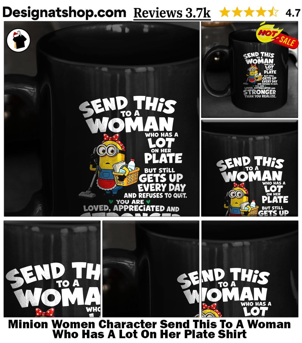 Minion Women Character Send This To A Woman Who Has A Lot On Her Plate Shirt