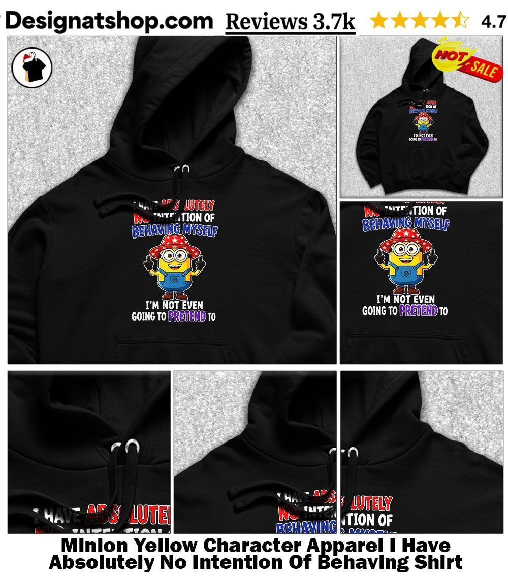 Minion Yellow Character Apparel I Have Absolutely No Intention Of Behaving Shirt