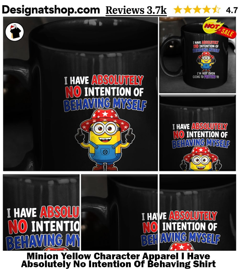 Minion Yellow Character Apparel I Have Absolutely No Intention Of Behaving Shirt