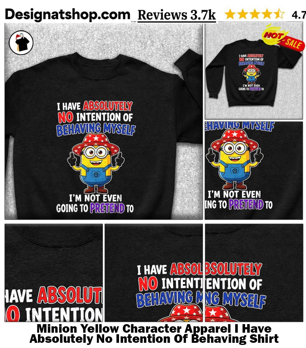 Minion Yellow Character Apparel I Have Absolutely No Intention Of Behaving Shirt