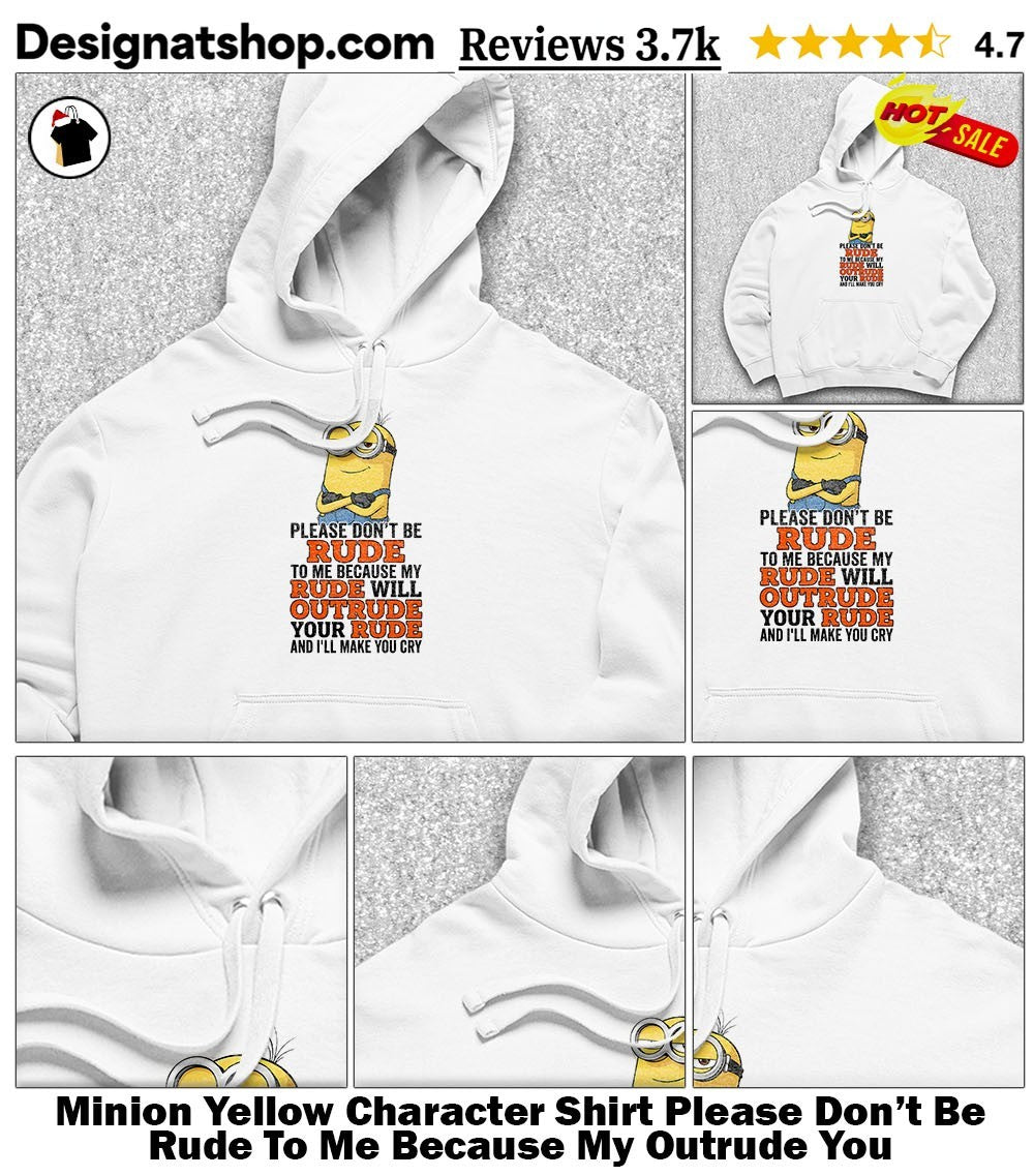 Minion Yellow Character Shirt Please Don’t Be Rude To Me Because My Outrude You