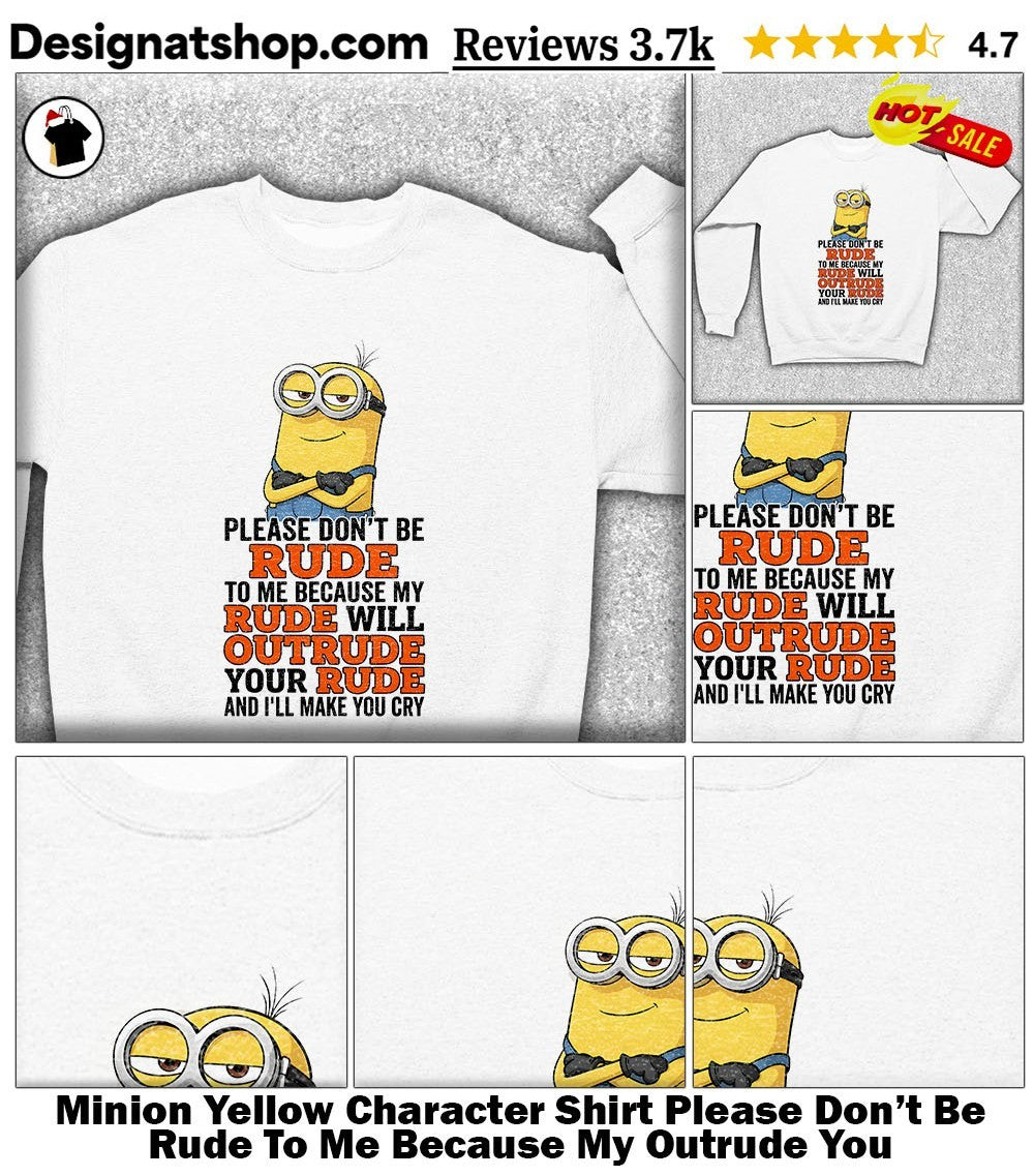 Minion Yellow Character Shirt Please Don’t Be Rude To Me Because My Outrude You