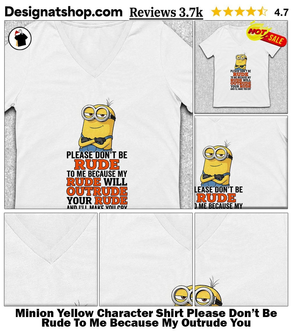 Minion Yellow Character Shirt Please Don’t Be Rude To Me Because My Outrude You
