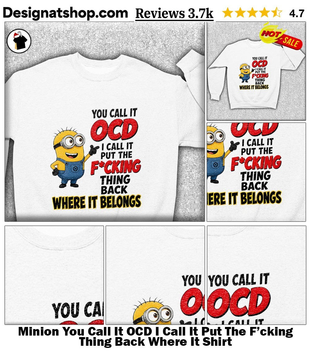 Minion You Call It OCD I Call It Put The F’cking Thing Back Where It Shirt