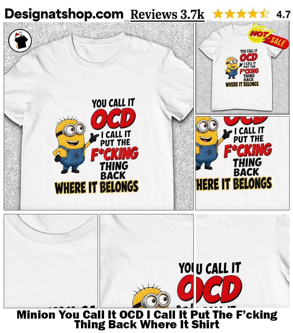 Minion You Call It OCD I Call It Put The F’cking Thing Back Where It Shirt