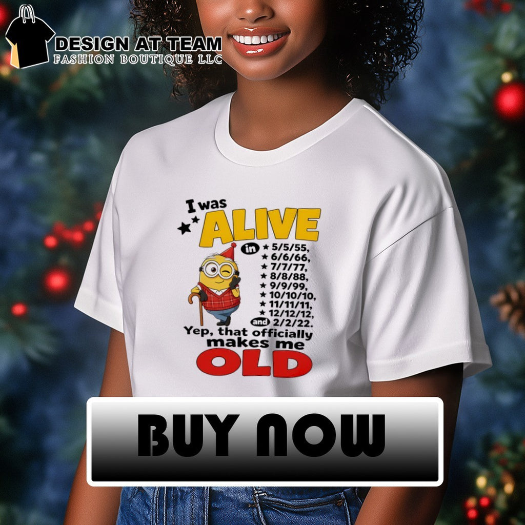 Minion apparel I was alive in 5 5 55 6 6 66 7 7 77 8 8 88 9 9 99 10 10 10 11 11 11 shirt