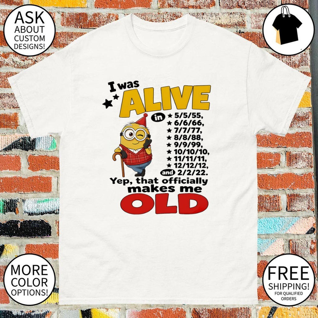 Minion apparel I was alive in 5 5 55 6 6 66 7 7 77 8 8 88 9 9 99 10 10 10 11 11 11 shirt