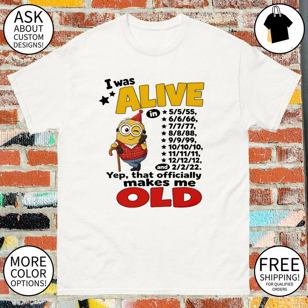 Minion apparel I was alive in 5 5 55 6 6 66 7 7 77 8 8 88 9 9 99 10 10 10 11 11 11 shirt