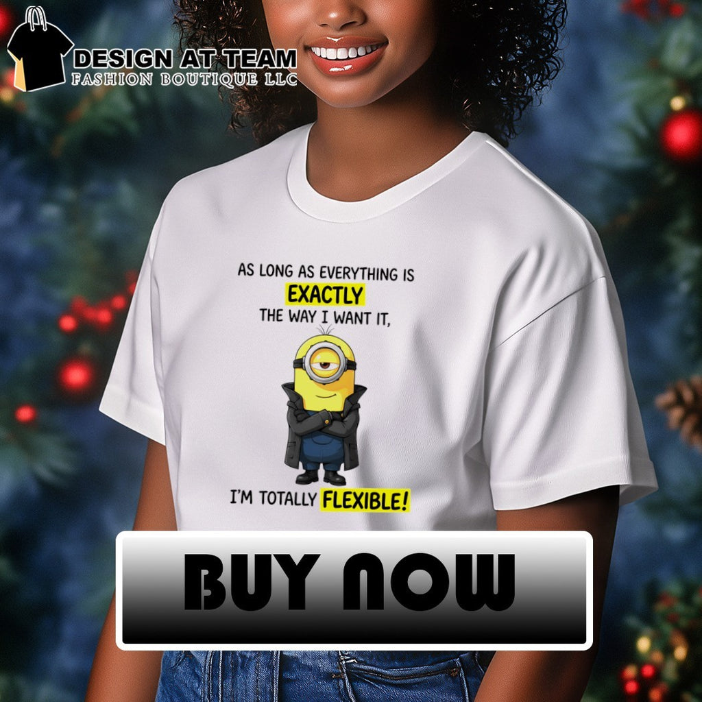 Minion as long as everything is exactly the way I want it shirt