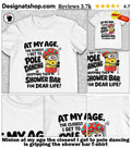 Minion at my age the closest I get to pole dancing is gripping the shower bar shirt
