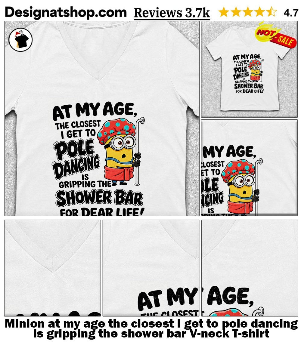 Minion at my age the closest I get to pole dancing is gripping the shower bar shirt