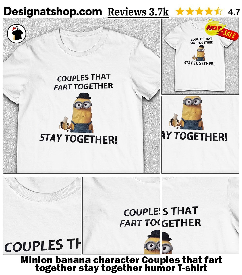 Minion banana character Couples that fart together stay together humor shirt