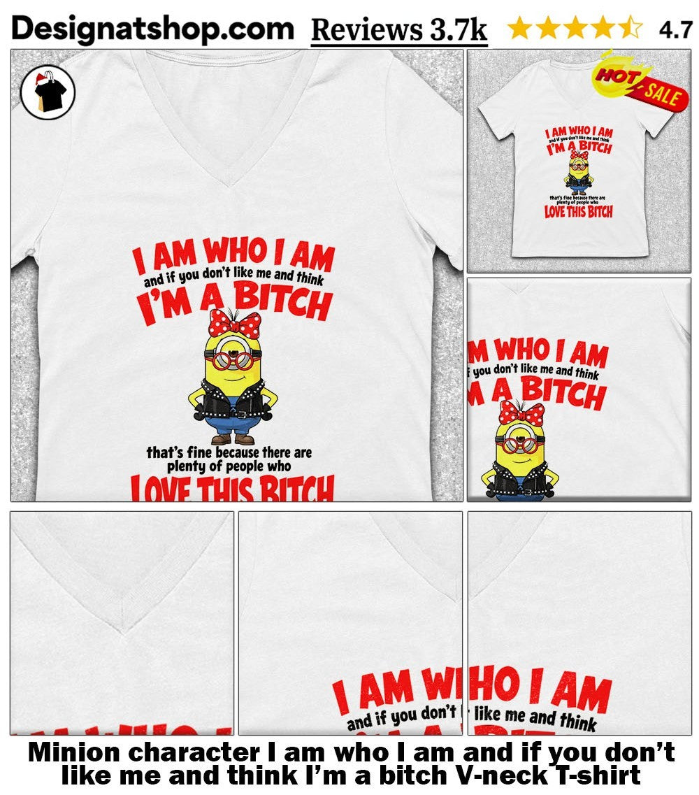 Minion character I am who I am and if you don’t like me and think I’m a bitch shirt