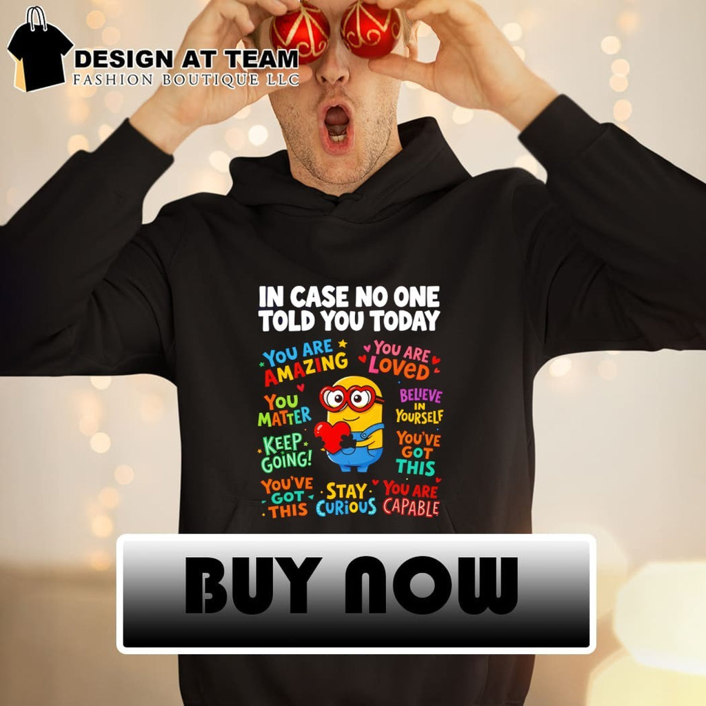 Minion character In Case No One Told You Today You Are Amazing Loved Matter shirt