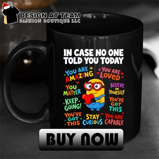Minion character In Case No One Told You Today You Are Amazing Loved Matter shirt