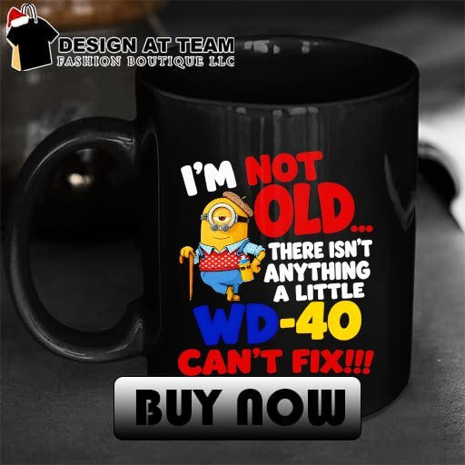 Minion character shirt I’m not old there isn’t anything a little wd-40 can’t fix shirt