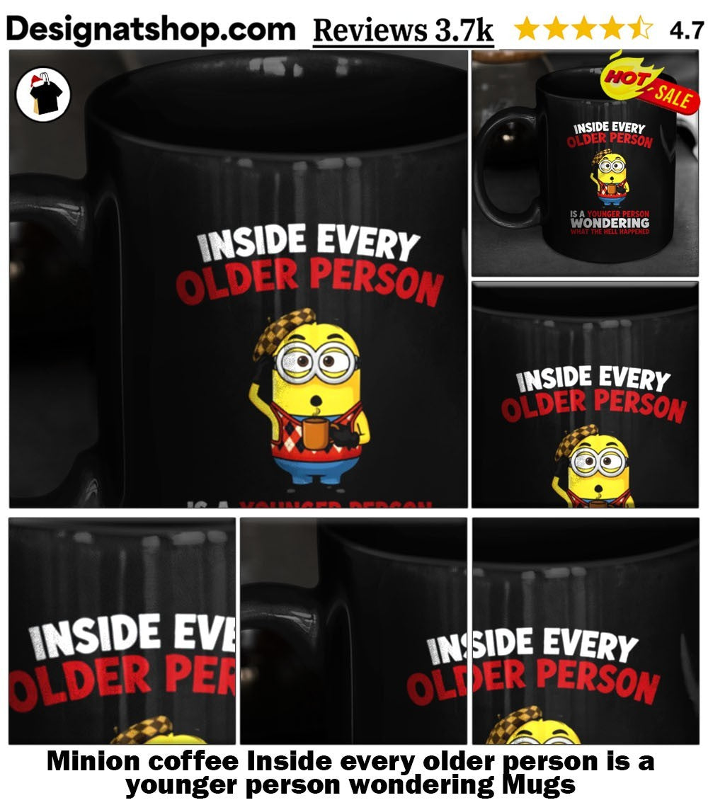 Minion coffee Inside every older person is a younger person wondering shirt