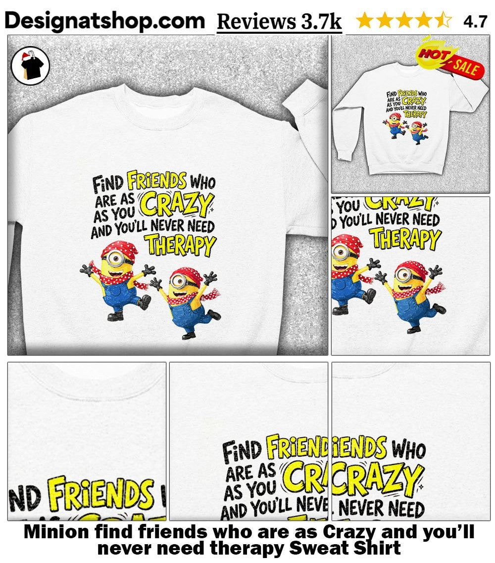 Minion find friends who are as Crazy and you’ll never need therapy shirt