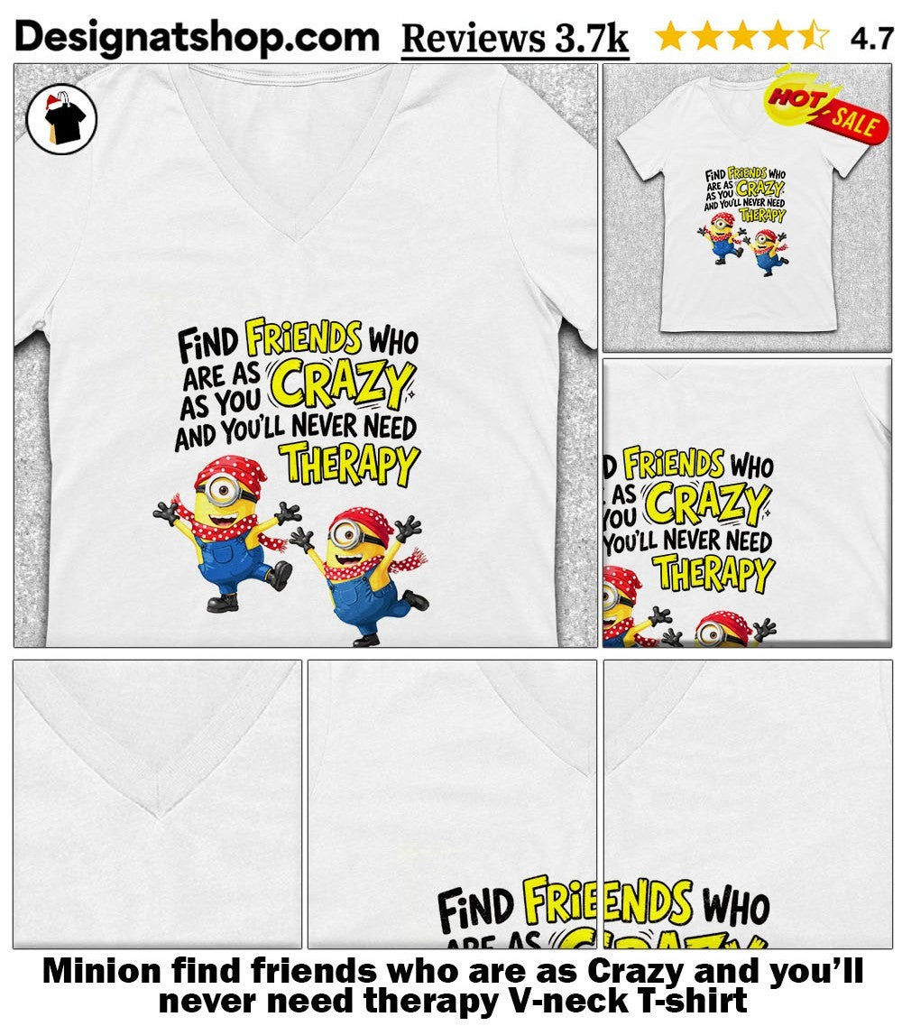 Minion find friends who are as Crazy and you’ll never need therapy shirt