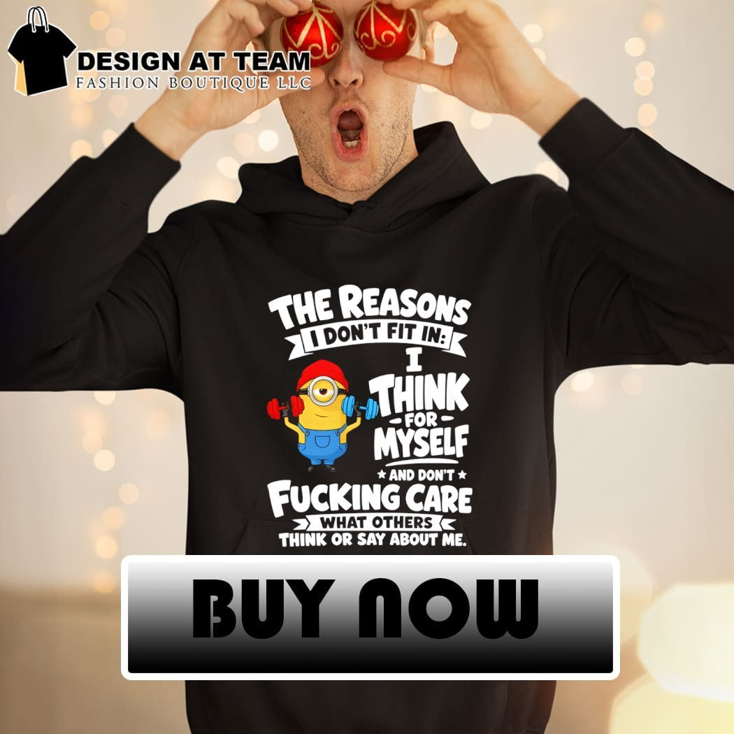 Minion fitness the reasons I don’t fit in i think for myself and don’t care shirt