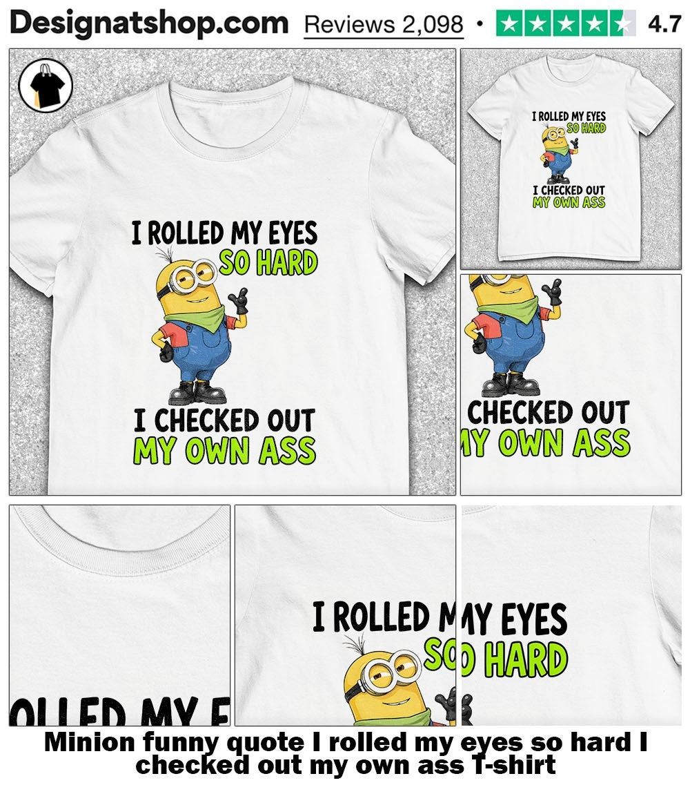 Minion funny quote I rolled my eyes so hard I checked out my own ass shirt