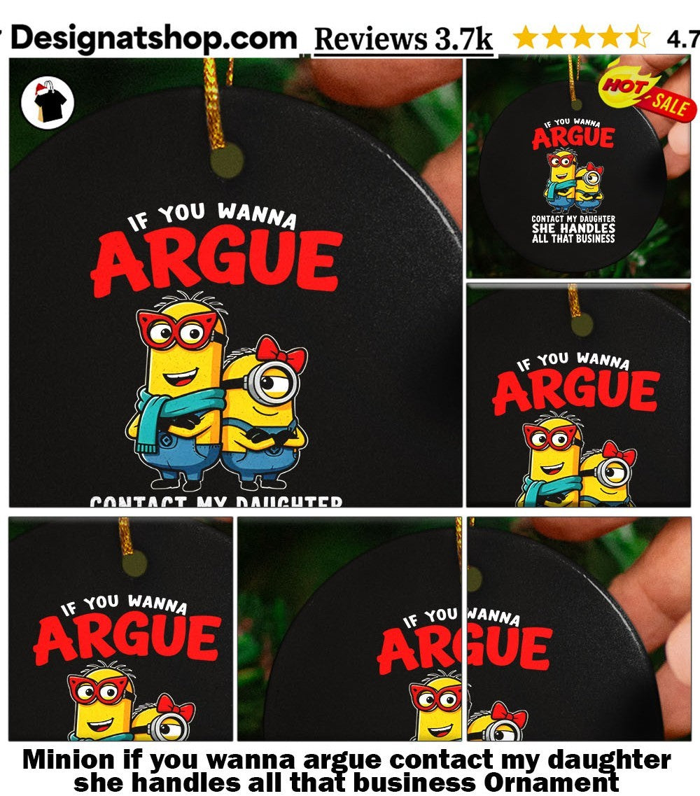 Minion if you wanna argue contact my daughter she handles all that business shirt