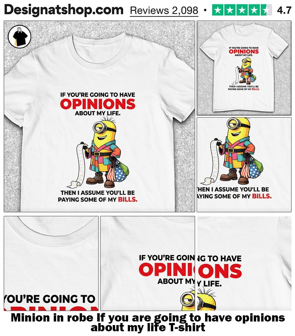 Minion in robe If you are going to have opinions about my life shirt