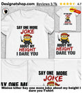 Minion killer Say one more joke about my height I dare you shirt