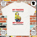 Minion my fingers may be small but I’ve got my daddy wrapped around them shirt