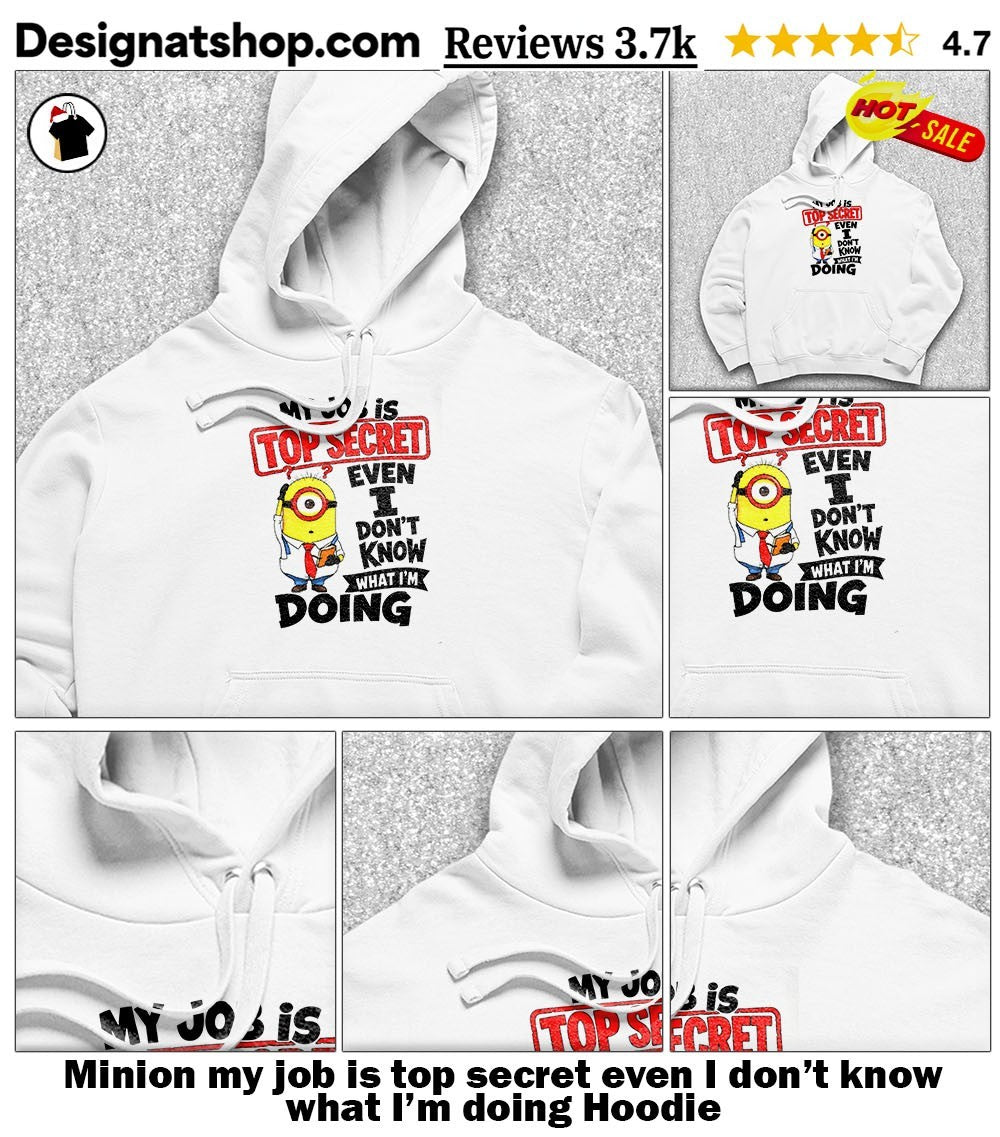Minion my job is top secret even I don’t know what I’m doing shirt