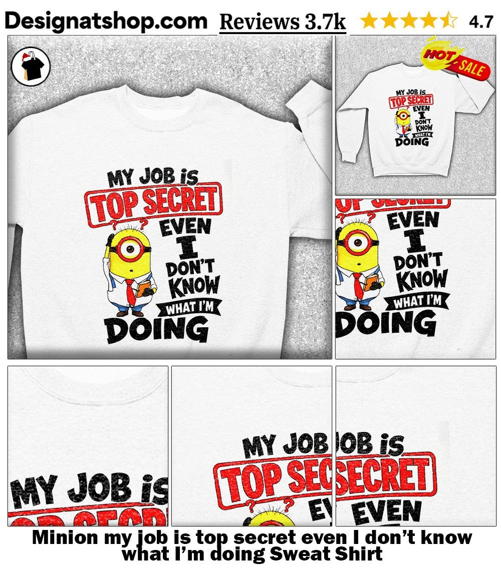 Minion my job is top secret even I don’t know what I’m doing shirt