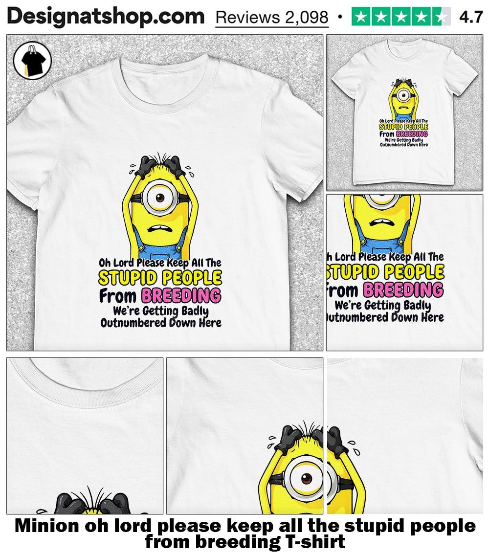 Minion oh lord please keep all the stupid people from breeding shirt